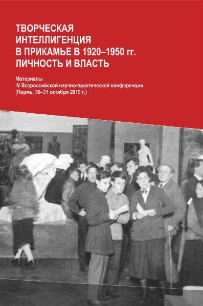 Творческая интеллигенция в Прикамье в 1920–1950 гг. Личность и власть